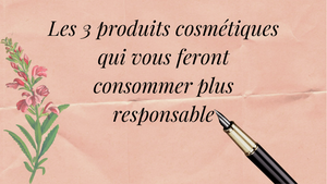 Les 3 produits cosmétiques qui vous feront consommer plus responsable